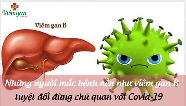 Những người mắc bệnh nền như viêm gan B – tuyệt đối đừng chủ quan với Covid-19 1
