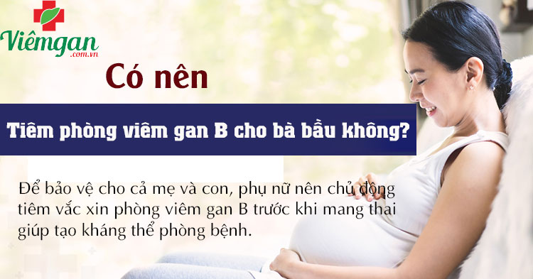 Có nên tiêm phòng viêm gan B cho bà bầu không? 1