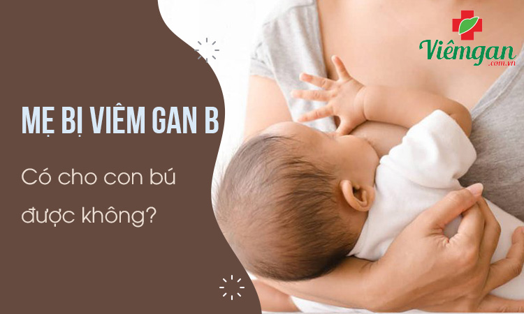 Mẹ mắc viêm gan b có nên cho con bú không? 1 Mẹ mắc viêm gan b có nên cho con bú không? 1