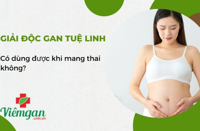 Phụ nữ mang thai có dùng Giải độc gan Tuệ Linh được không? Phụ nữ mang thai có dùng Giải độc gan Tuệ Linh được không?