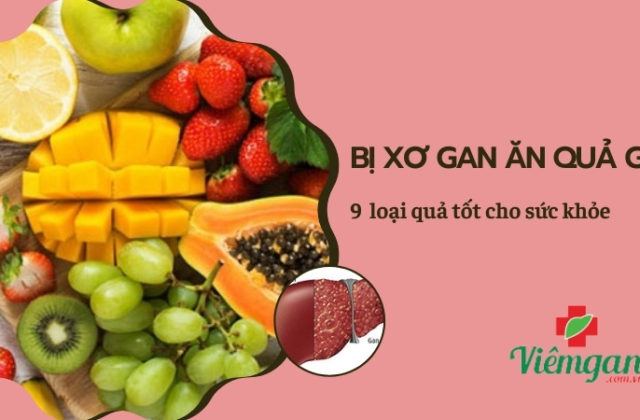 Xơ gan nên ăn hoa quả gì? 9 loại trái cây tốt nhất Xơ gan nên ăn hoa quả gì? 9 loại trái cây tốt nhất
