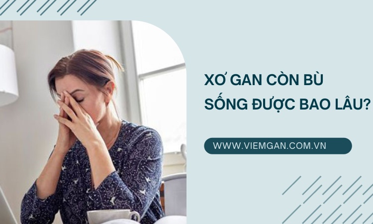 Xơ gan còn bù sống được bao lâu, cách kéo dài tuổi thọ 1